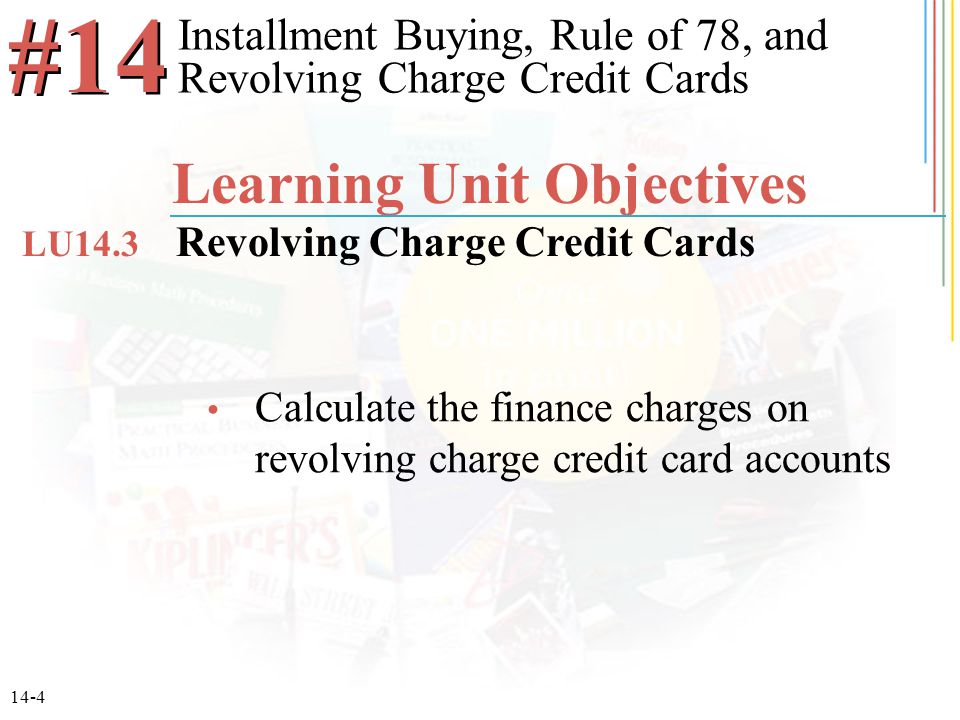 14-4 Calculate the finance charges on revolving charge credit card accounts Installment Buying, Rule of 78, and Revolving Charge Credit Cards #14 Learning Unit Objectives Revolving Charge Credit Cards LU14.3