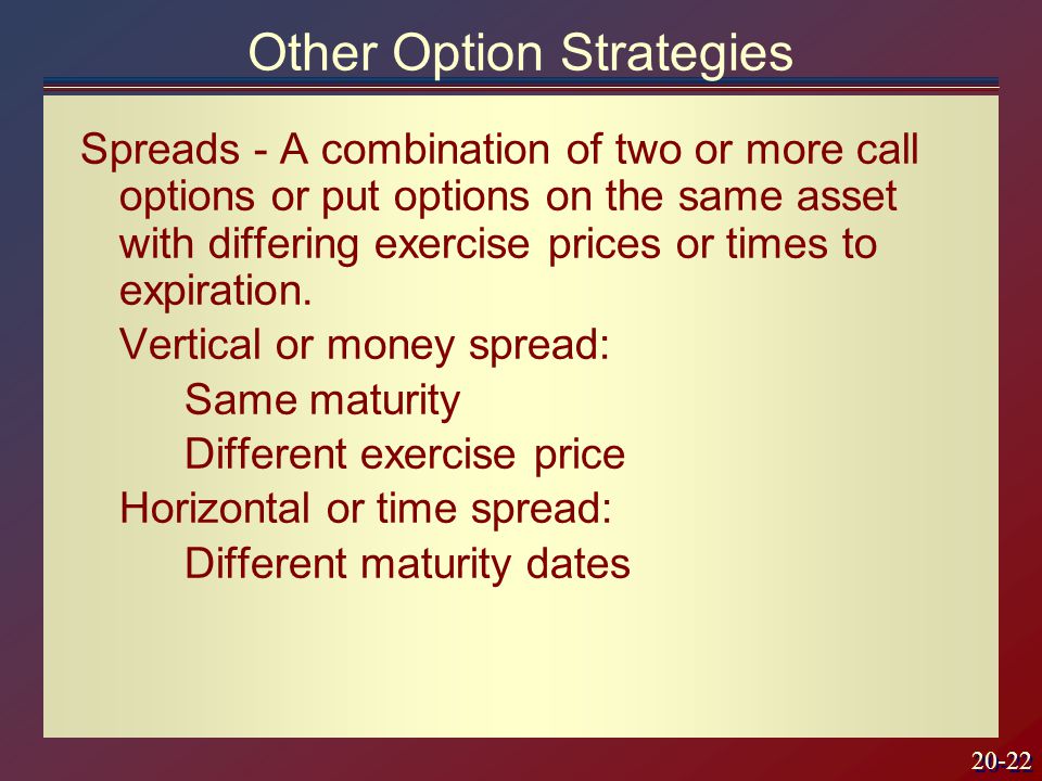 20-22 Spreads - A combination of two or more call options or put options on the same asset with differing exercise prices or times to expiration.