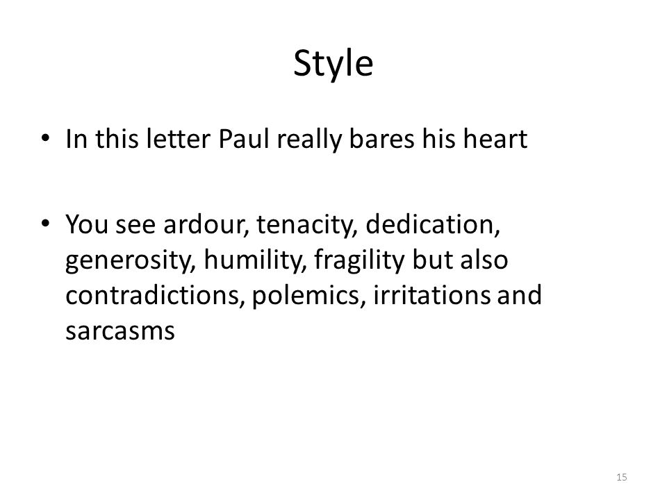 Style In this letter Paul really bares his heart You see ardour, tenacity, dedication, generosity, humility, fragility but also contradictions, polemics, irritations and sarcasms 15