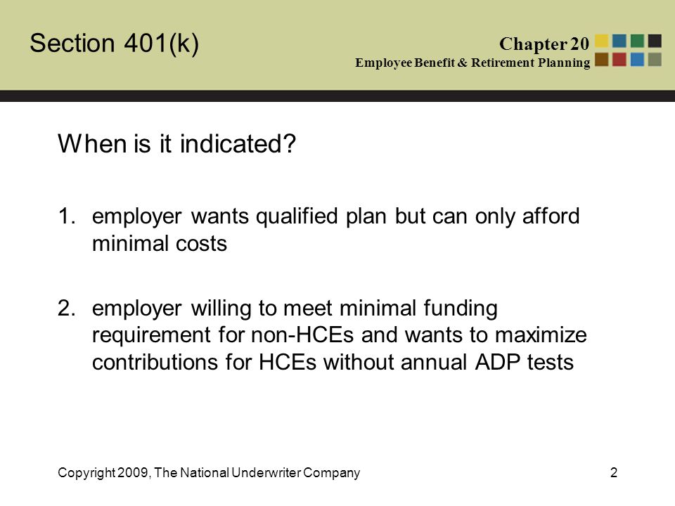 Section 401(k) Chapter 20 Employee Benefit & Retirement Planning Copyright 2009, The National Underwriter Company2 When is it indicated.