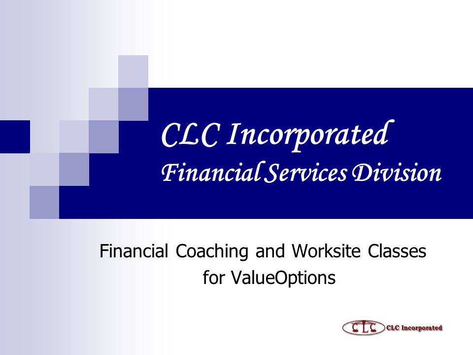 CLC Incorporated Financial Services Division Financial Coaching and Worksite Classes for ValueOptions