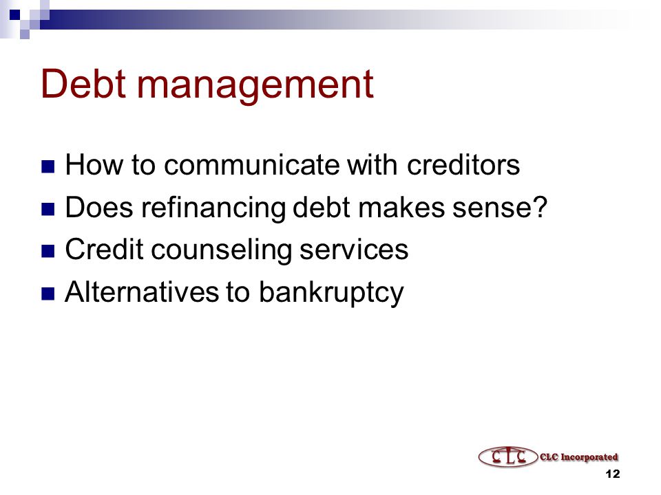 12 Debt management How to communicate with creditors Does refinancing debt makes sense.