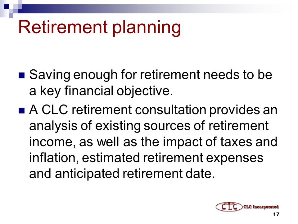 17 Retirement planning Saving enough for retirement needs to be a key financial objective.