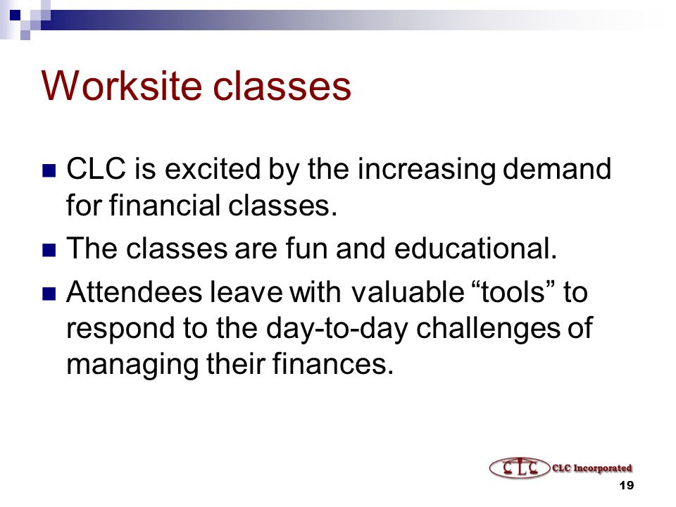19 Worksite classes CLC is excited by the increasing demand for financial classes.