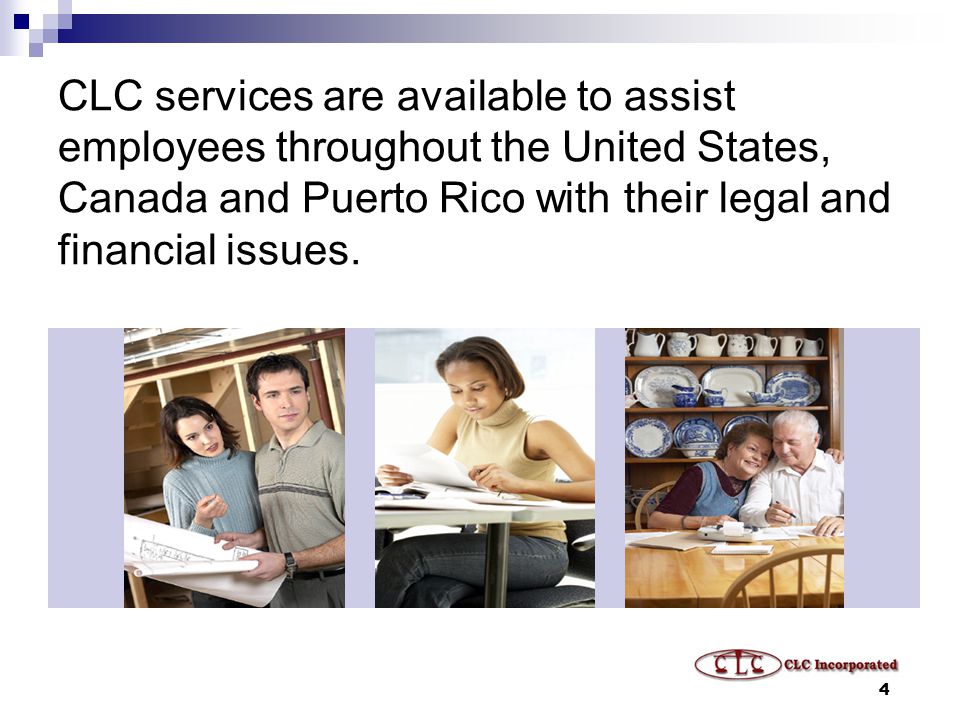 4 CLC services are available to assist employees throughout the United States, Canada and Puerto Rico with their legal and financial issues.