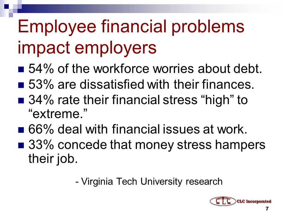 7 Employee financial problems impact employers 54% of the workforce worries about debt.
