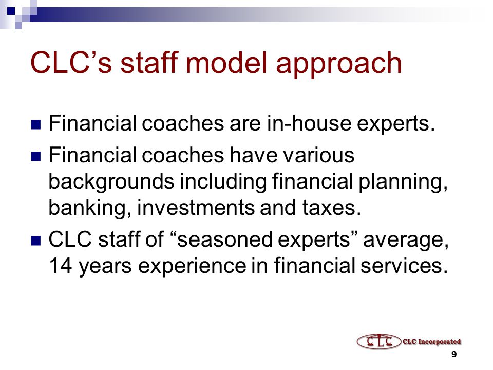 9 CLC’s staff model approach Financial coaches are in-house experts.