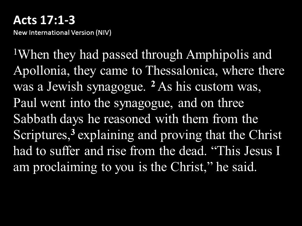 Acts 17:1-3 New International Version (NIV) 1 When they had passed through Amphipolis and Apollonia, they came to Thessalonica, where there was a Jewish synagogue.