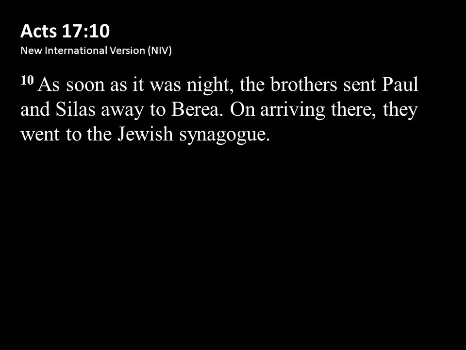 Acts 17:10 New International Version (NIV) 10 As soon as it was night, the brothers sent Paul and Silas away to Berea.