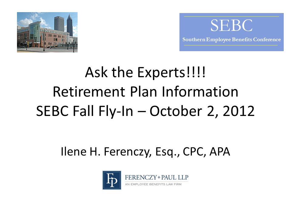 Ask the Experts!!!. Retirement Plan Information SEBC Fall Fly-In – October 2, 2012 Ilene H.