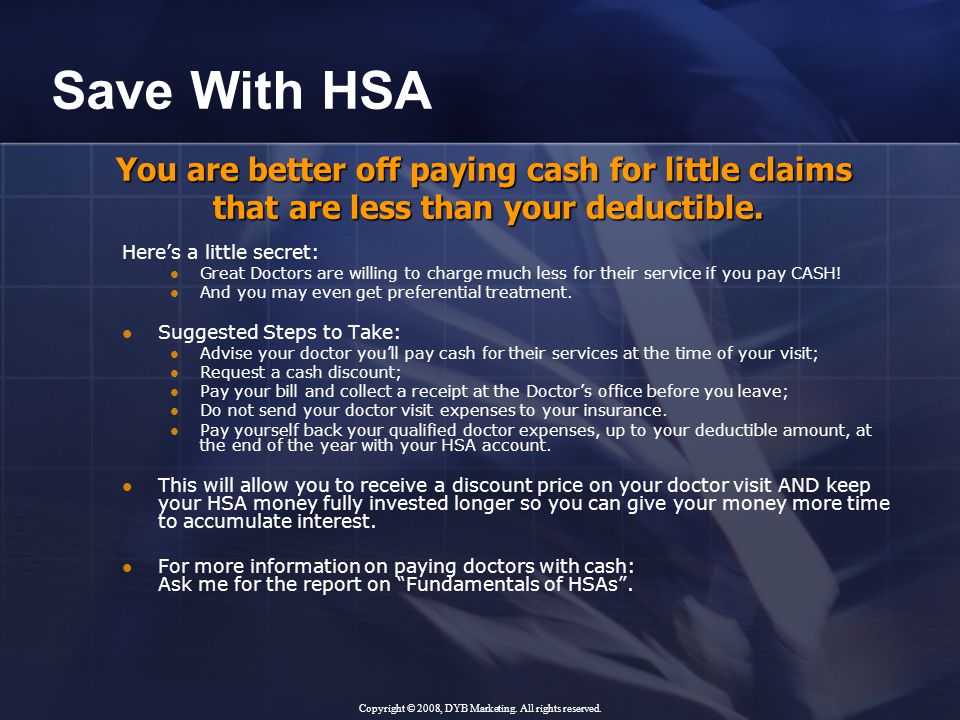 Save With HSA Here’s a little secret: Great Doctors are willing to charge much less for their service if you pay CASH.