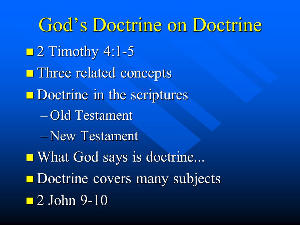God’s Doctrine on Doctrine n 2 Timothy 4:1-5 n Three related concepts n Doctrine in the scriptures –Old Testament –New Testament n What God says is doctrine...
