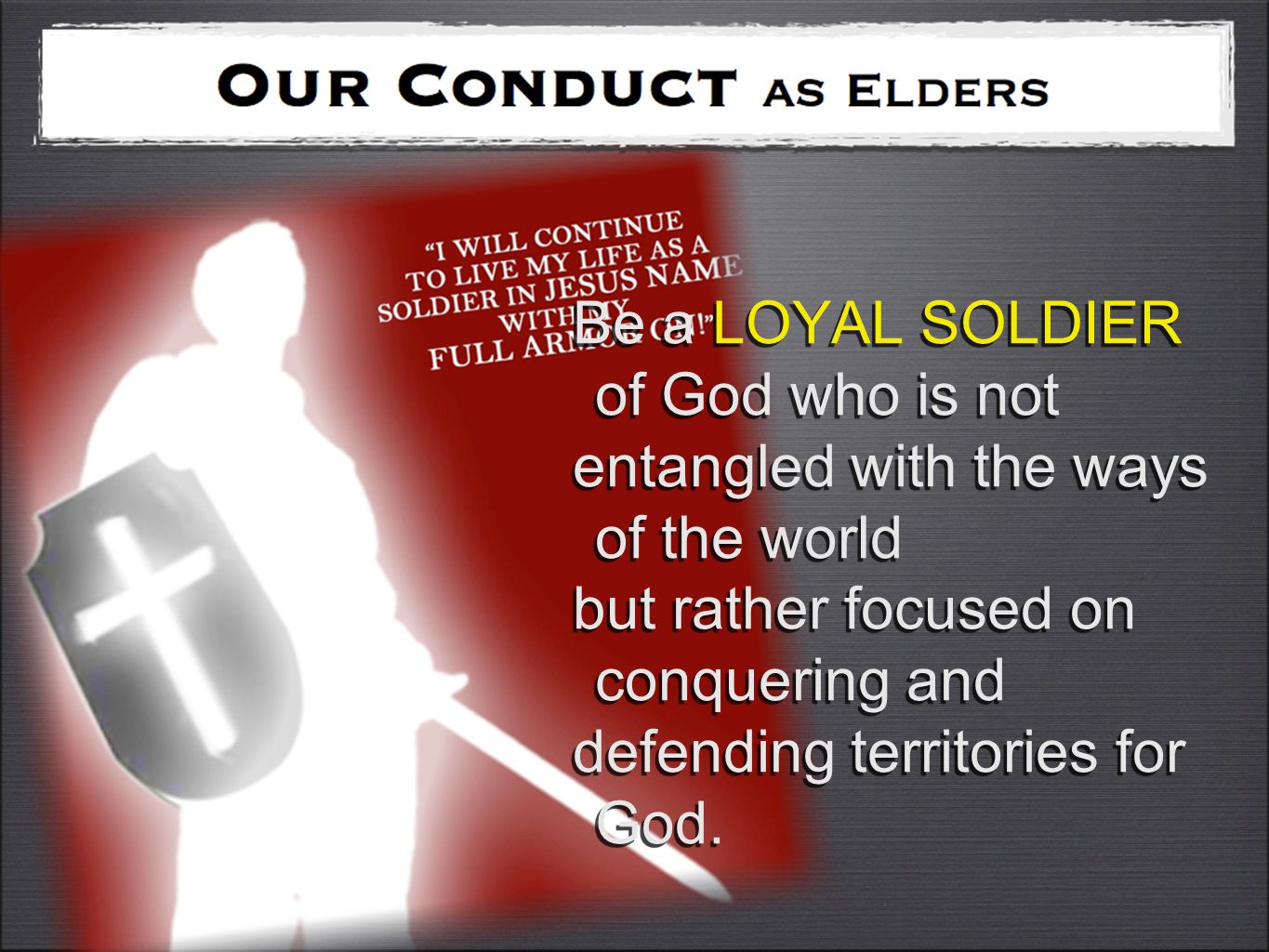 Be a LOYAL SOLDIER of God who is not entangled with the ways of the world but rather focused on conquering and defending territories for God.
