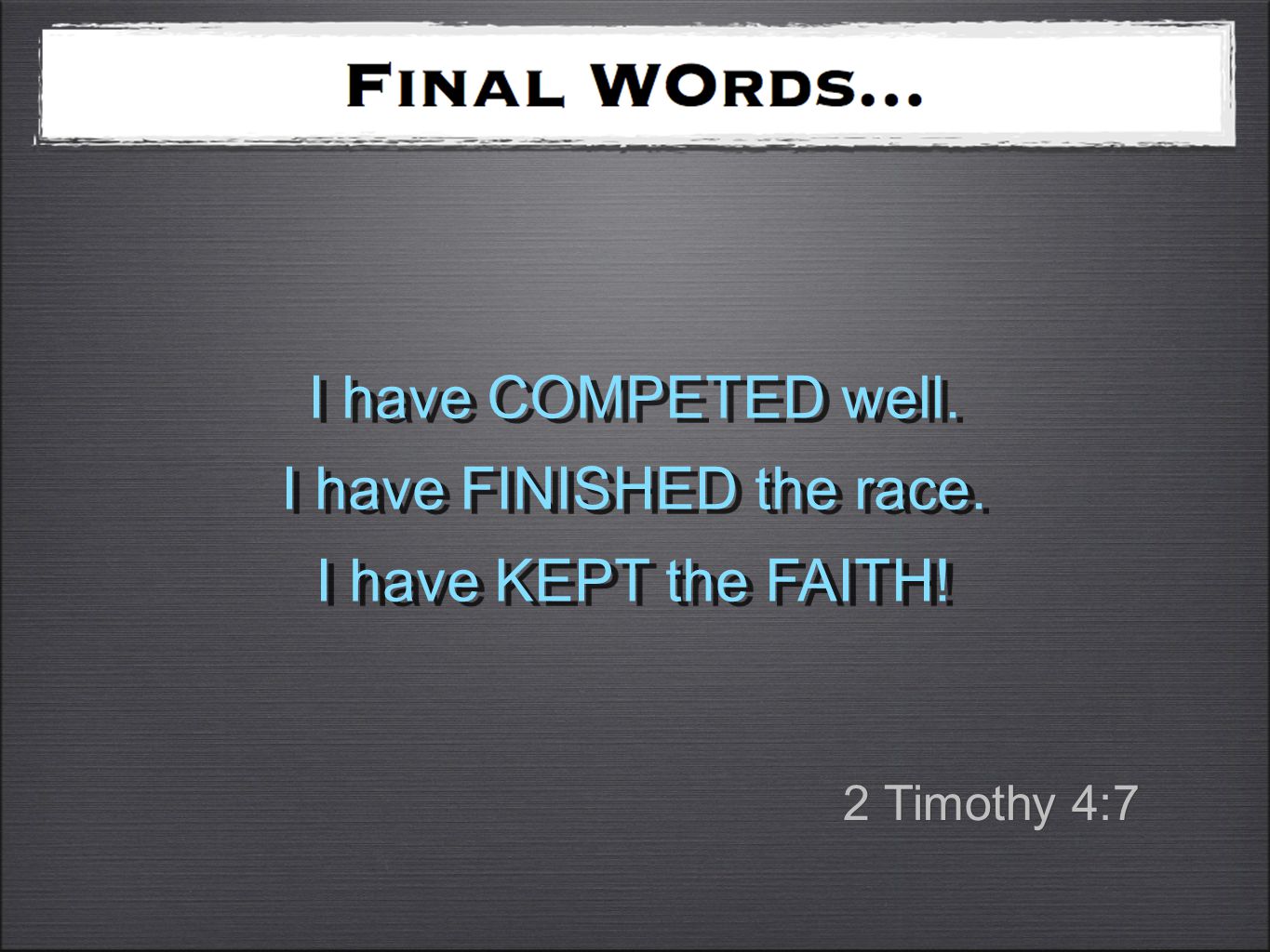 I have COMPETED well. I have FINISHED the race. I have KEPT the FAITH.