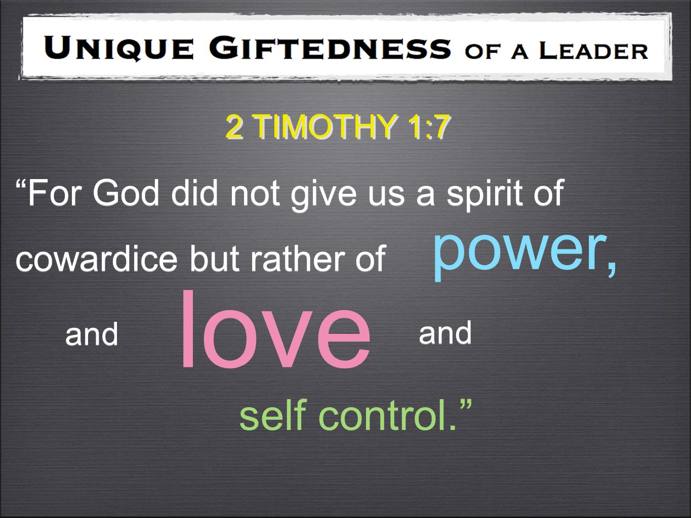 For God did not give us a spirit of cowardice but rather of For God did not give us a spirit of cowardice but rather of power, and self control. love and 2 TIMOTHY 1:7