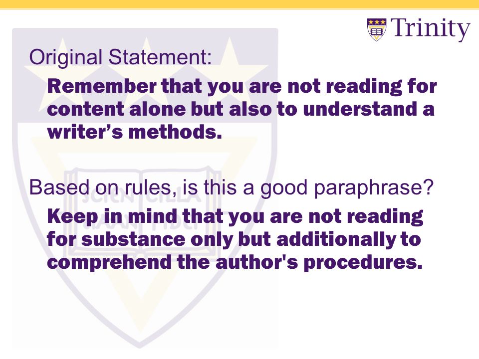 Original Statement: Remember that you are not reading for content alone but also to understand a writer’s methods.
