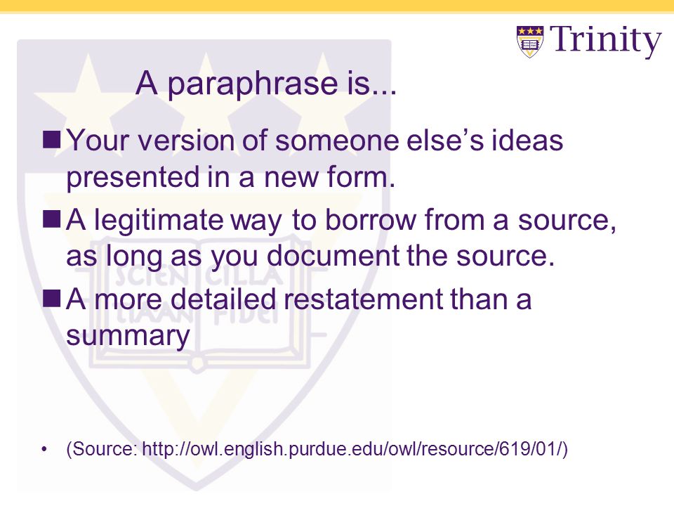 A paraphrase is... Your version of someone else’s ideas presented in a new form.