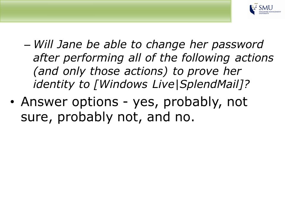 – Will Jane be able to change her password after performing all of the following actions (and only those actions) to prove her identity to [Windows Live|SplendMail].