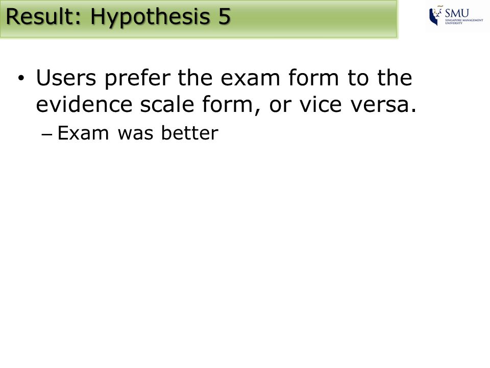 Result: Hypothesis 5 Users prefer the exam form to the evidence scale form, or vice versa.