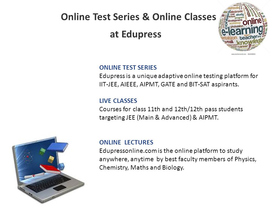 Online Test Series & Online Classes at Edupress ONLINE TEST SERIES Edupress is a unique adaptive online testing platform for IIT-JEE, AIEEE, AIPMT, GATE and BIT-SAT aspirants.