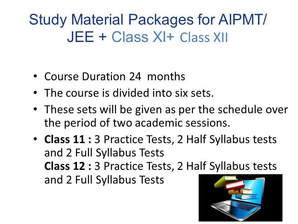 Study Material Packages for AIPMT/ JEE + Class XI+ Class XII Course Duration 24 months The course is divided into six sets.