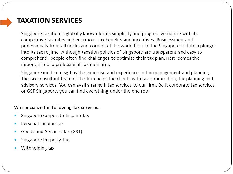 TAXATION SERVICES Singapore taxation is globally known for its simplicity and progressive nature with its competitive tax rates and enormous tax benefits and incentives.