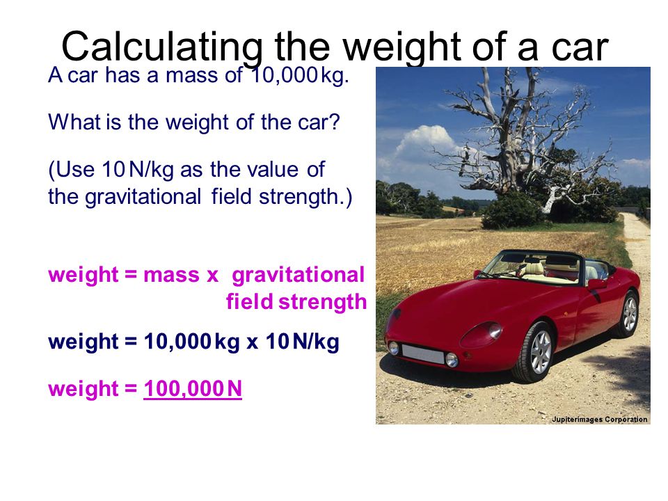 Calculating the weight of a car A car has a mass of 10,000 kg.
