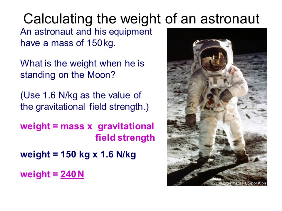 Calculating the weight of an astronaut An astronaut and his equipment have a mass of 150 kg.