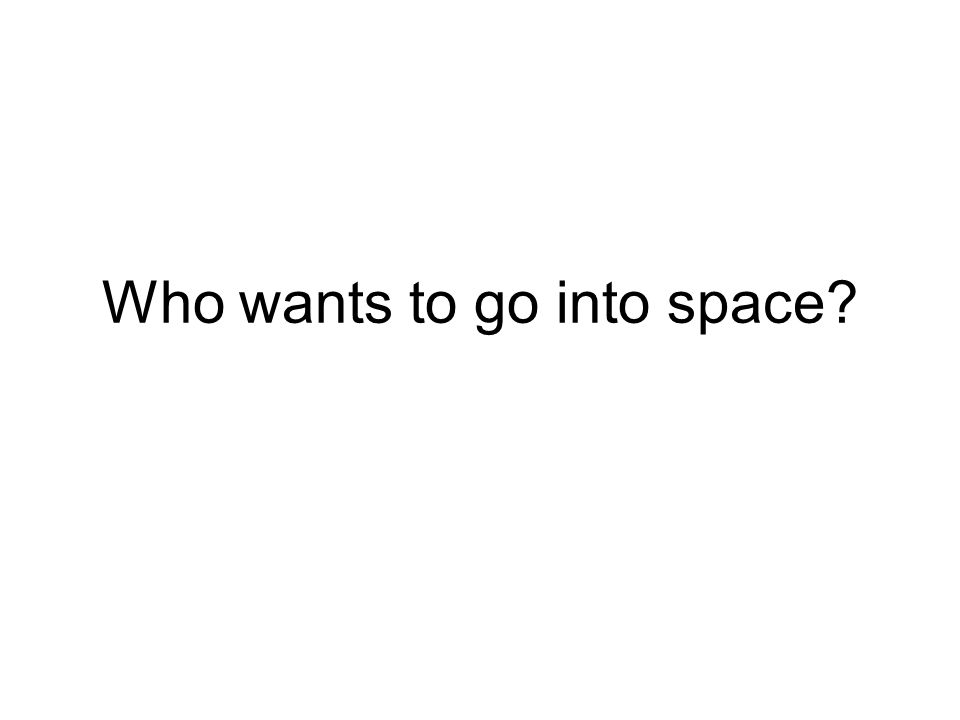 Who wants to go into space