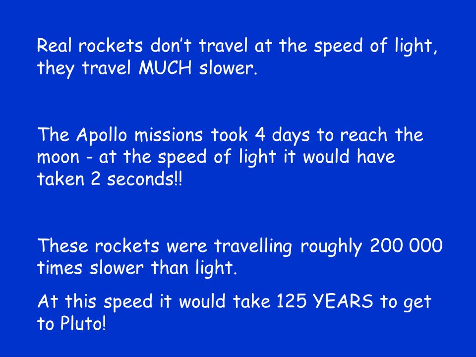 Real rockets don’t travel at the speed of light, they travel MUCH slower.
