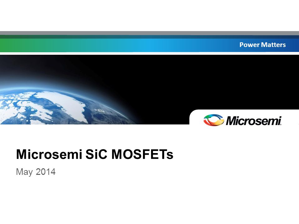 Power Matters Microsemi SiC MOSFETs May 2014