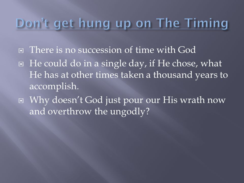  There is no succession of time with God  He could do in a single day, if He chose, what He has at other times taken a thousand years to accomplish.