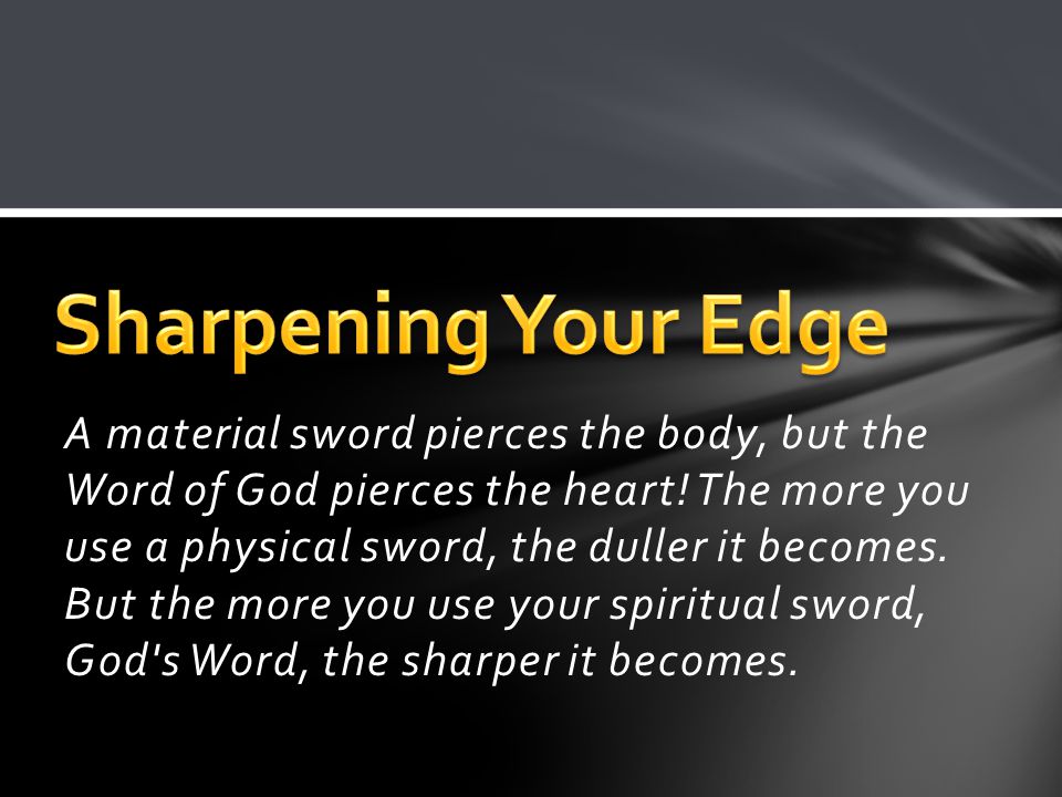 A material sword pierces the body, but the Word of God pierces the heart.