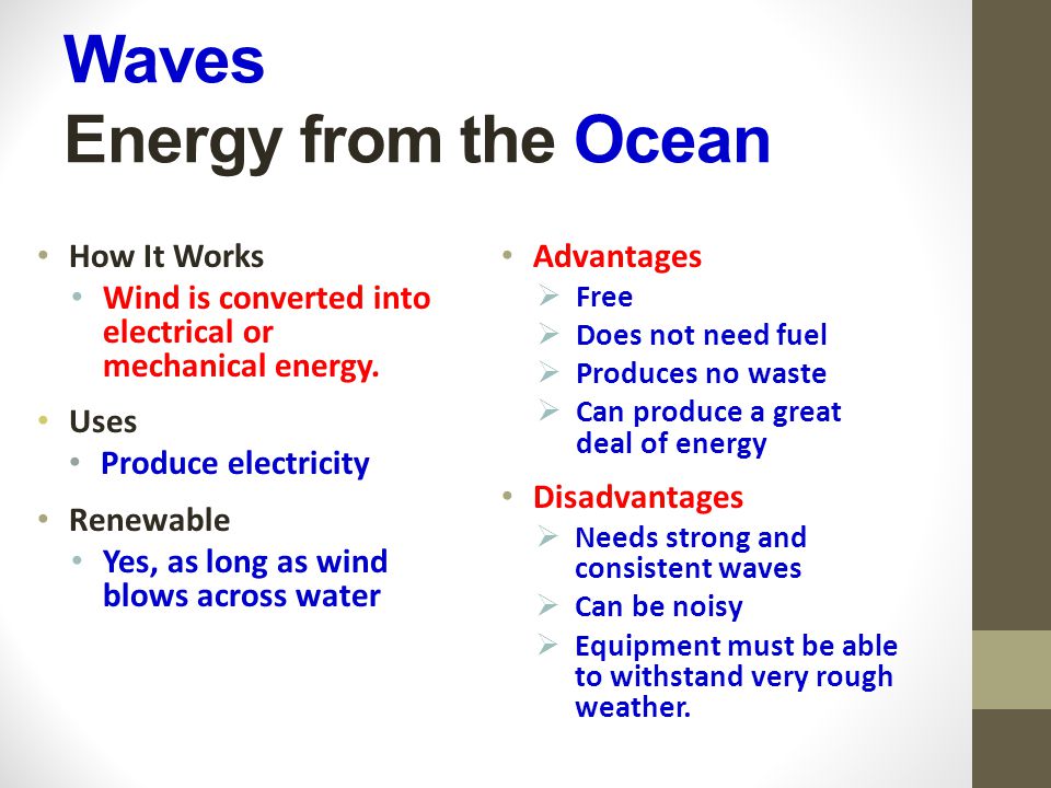 Waves Energy from the Ocean How It Works Wind is converted into electrical or mechanical energy.