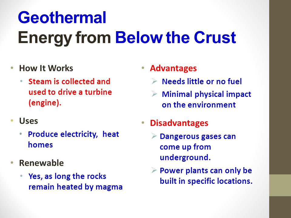 Geothermal Energy from Below the Crust How It Works Steam is collected and used to drive a turbine (engine).