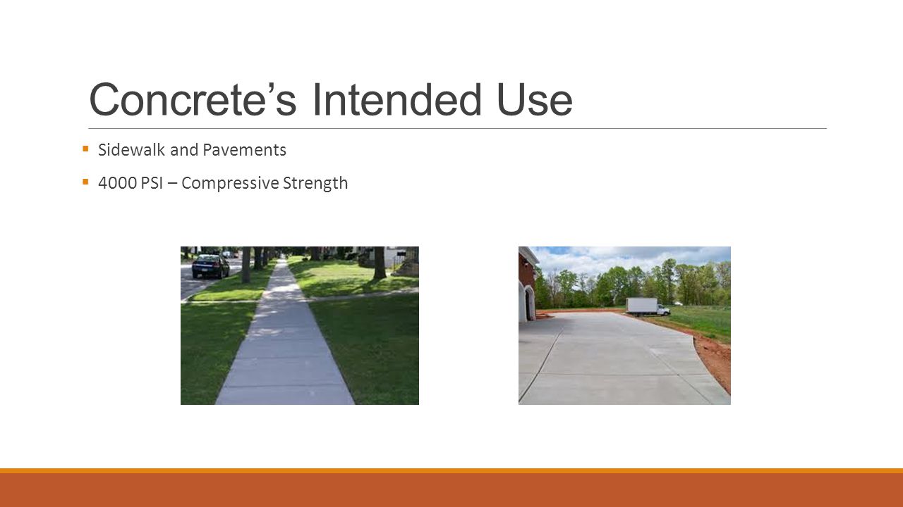 Concrete’s Intended Use  Sidewalk and Pavements  4000 PSI – Compressive Strength