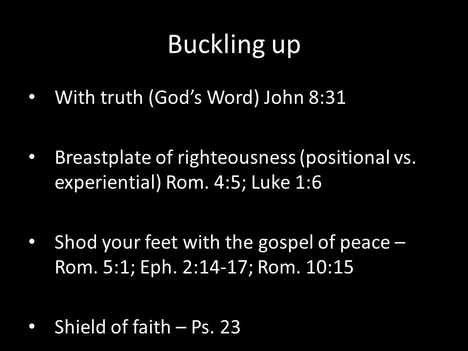 Buckling up With truth (God’s Word) John 8:31 Breastplate of righteousness (positional vs.
