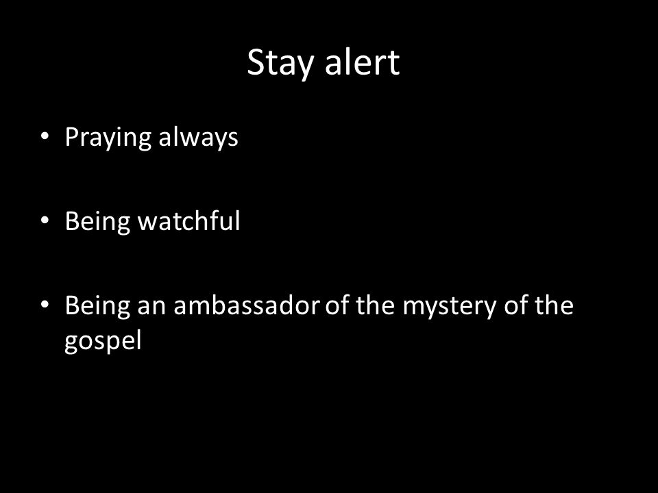 Stay alert Praying always Being watchful Being an ambassador of the mystery of the gospel