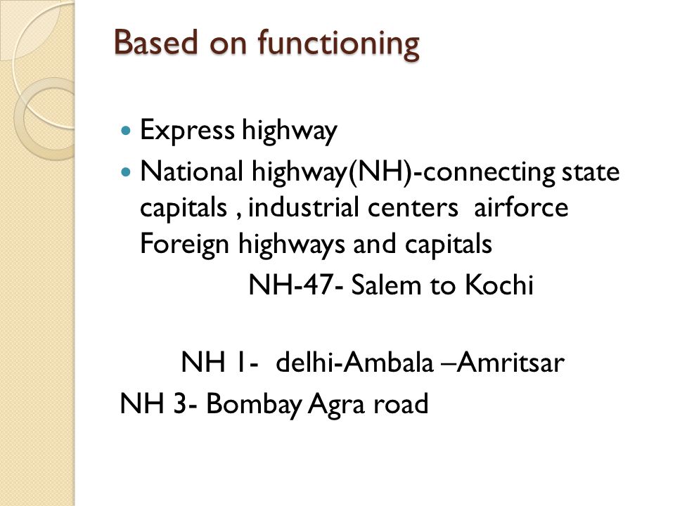 Based on functioning Express highway National highway(NH)-connecting state capitals, industrial centers airforce Foreign highways and capitals NH-47- Salem to Kochi NH 1- delhi-Ambala –Amritsar NH 3- Bombay Agra road