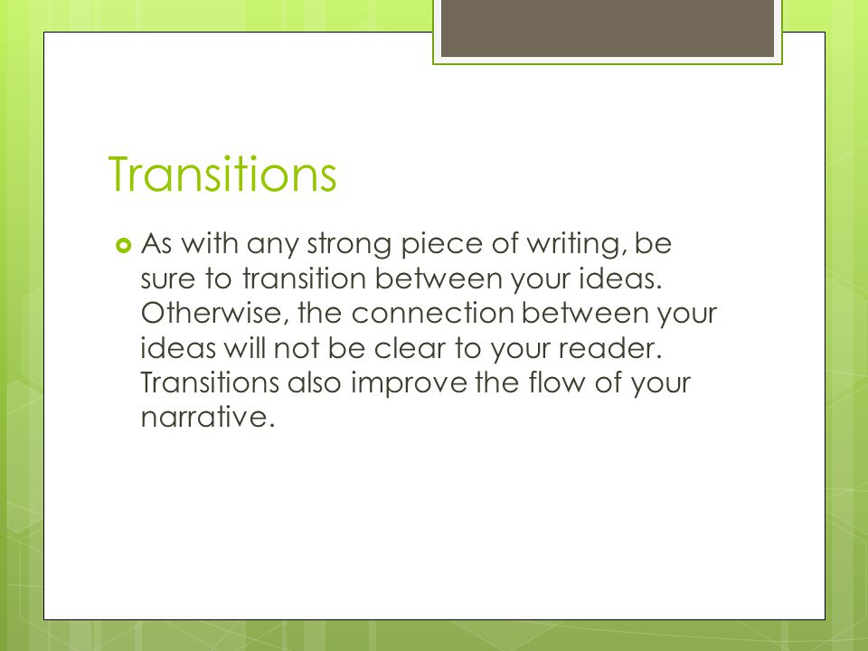 Transitions  As with any strong piece of writing, be sure to transition between your ideas.