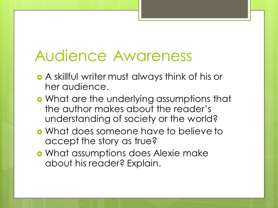 Audience Awareness  A skillful writer must always think of his or her audience.
