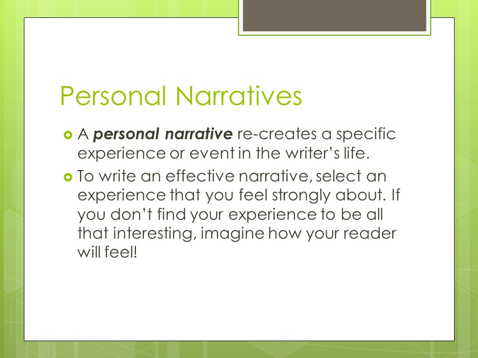 Personal Narratives  A personal narrative re-creates a specific experience or event in the writer’s life.
