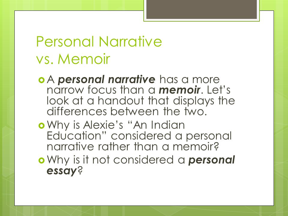 Personal Narrative vs. Memoir  A personal narrative has a more narrow focus than a memoir.
