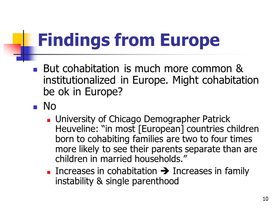 10 Findings from Europe But cohabitation is much more common & institutionalized in Europe.