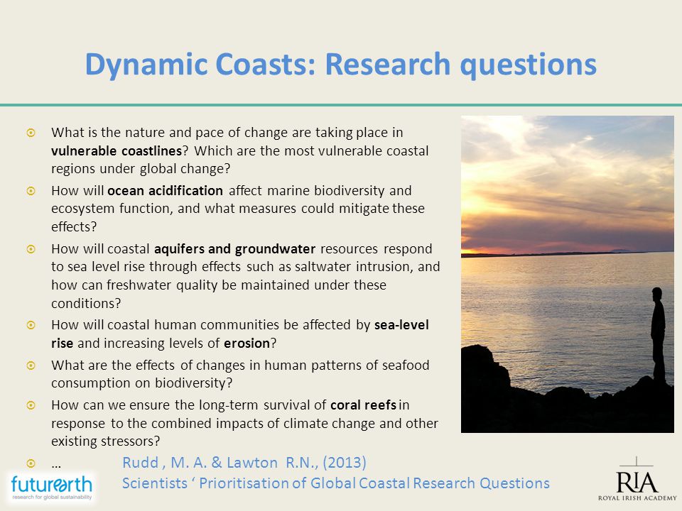Dynamic Coasts: Research questions  What is the nature and pace of change are taking place in vulnerable coastlines.
