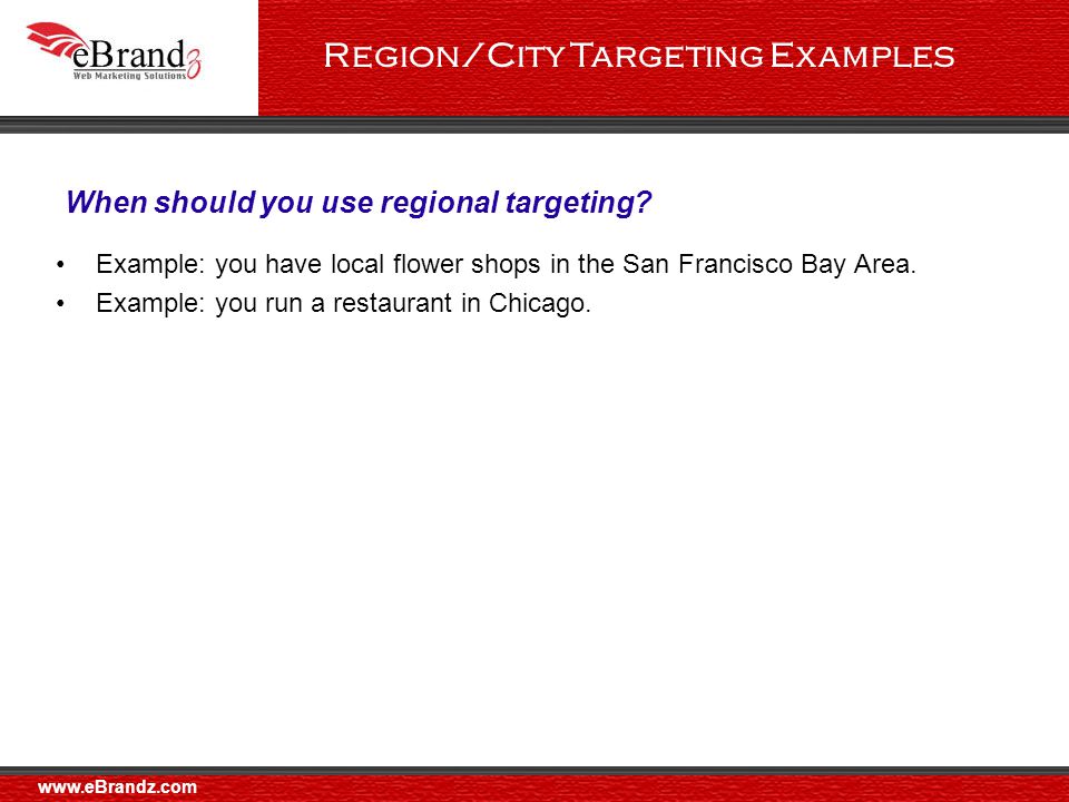 Region/City Targeting Examples Example: you have local flower shops in the San Francisco Bay Area.