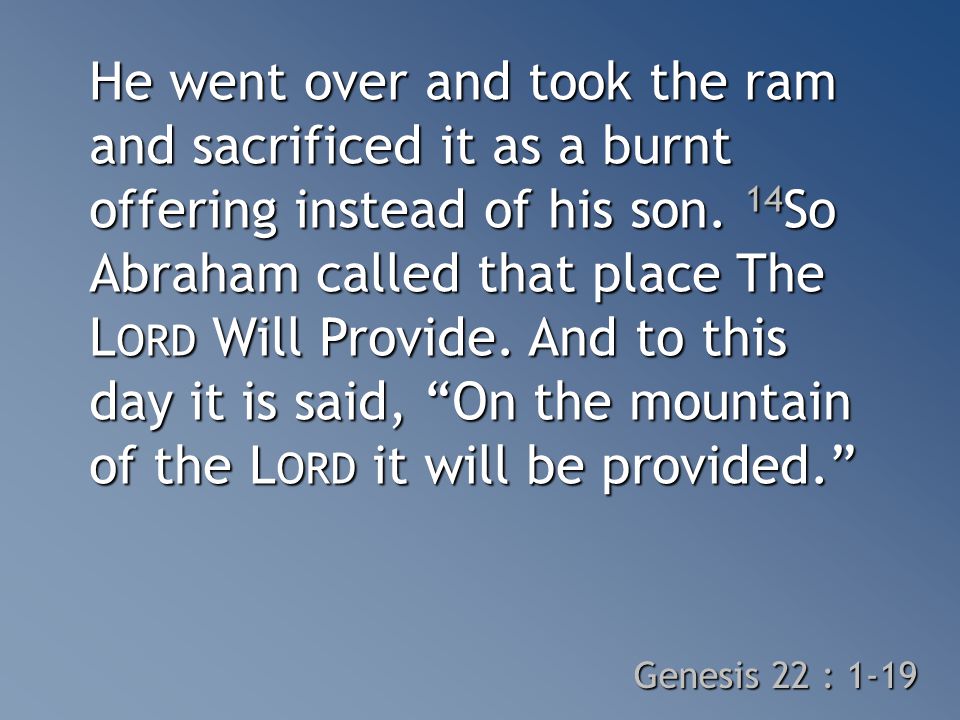 He went over and took the ram and sacrificed it as a burnt offering instead of his son.