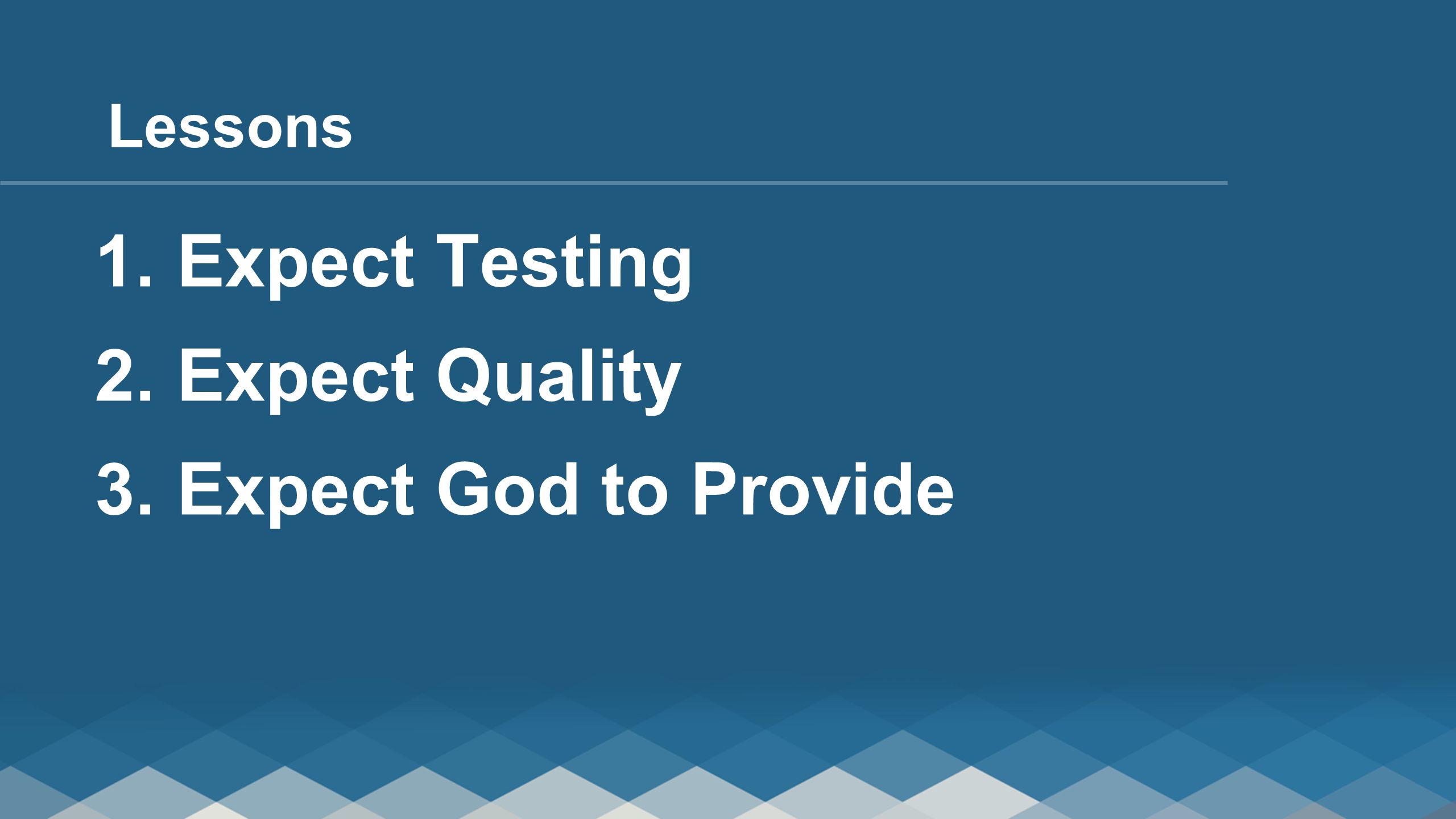 1. Expect Testing 2. Expect Quality 3. Expect God to Provide Lessons