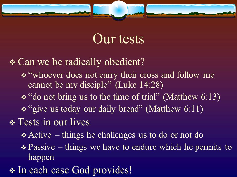 Our tests  Can we be radically obedient.