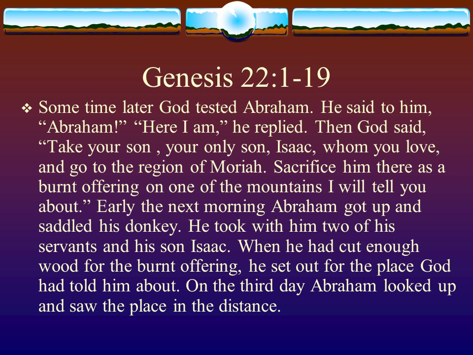 Genesis 22:1-19  Some time later God tested Abraham.